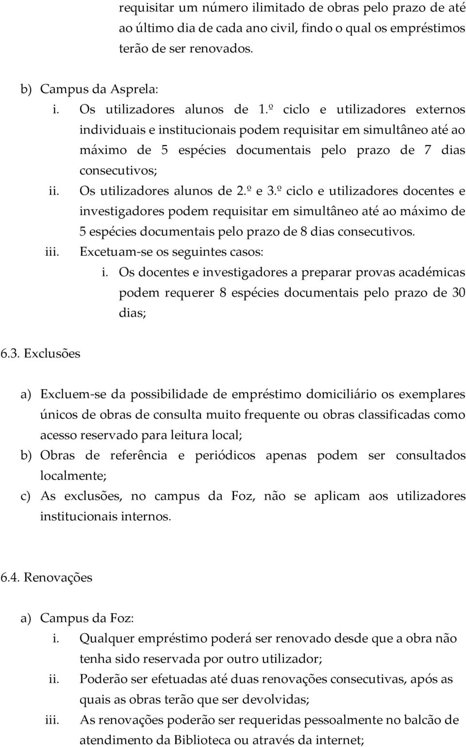 º e 3.º ciclo e utilizadores docentes e investigadores podem requisitar em simultâneo até ao máximo de 5 espécies documentais pelo prazo de 8 dias consecutivos. iii. Excetuam-se os seguintes casos: i.