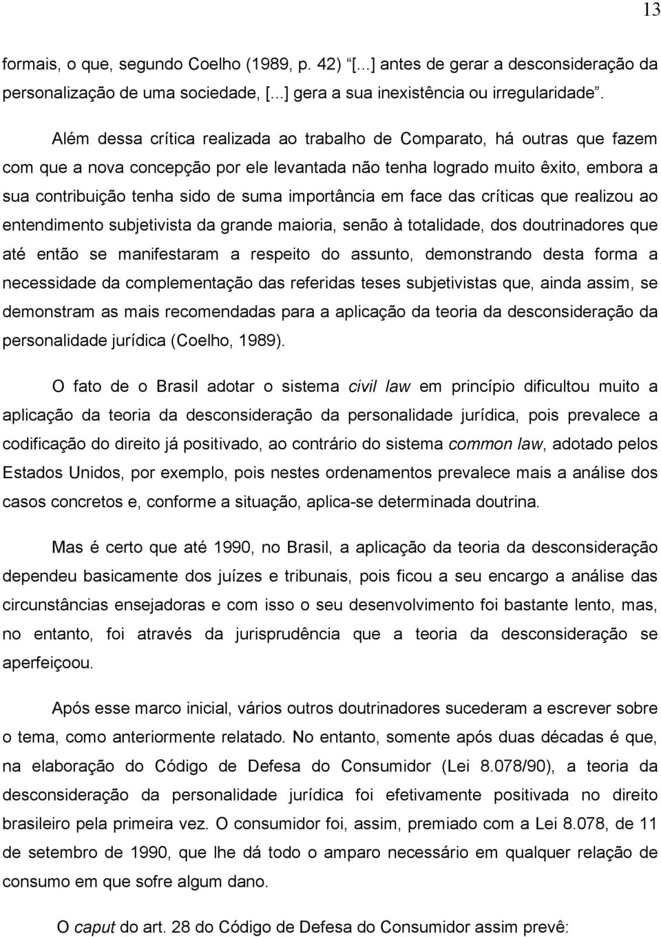 importância em face das críticas que realizou ao entendimento subjetivista da grande maioria, senão à totalidade, dos doutrinadores que até então se manifestaram a respeito do assunto, demonstrando