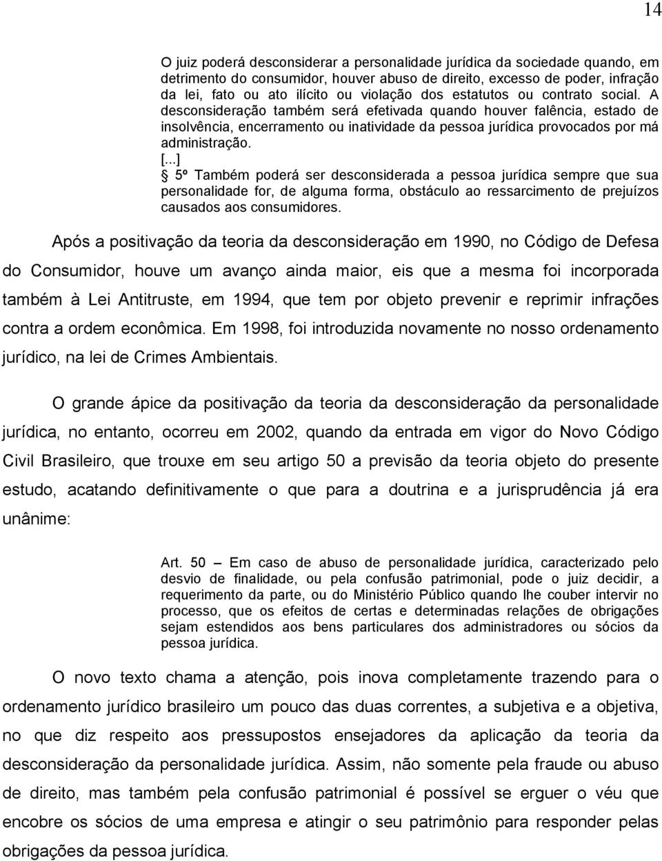 [...] 5º Também poderá ser desconsiderada a pessoa jurídica sempre que sua personalidade for, de alguma forma, obstáculo ao ressarcimento de prejuízos causados aos consumidores.