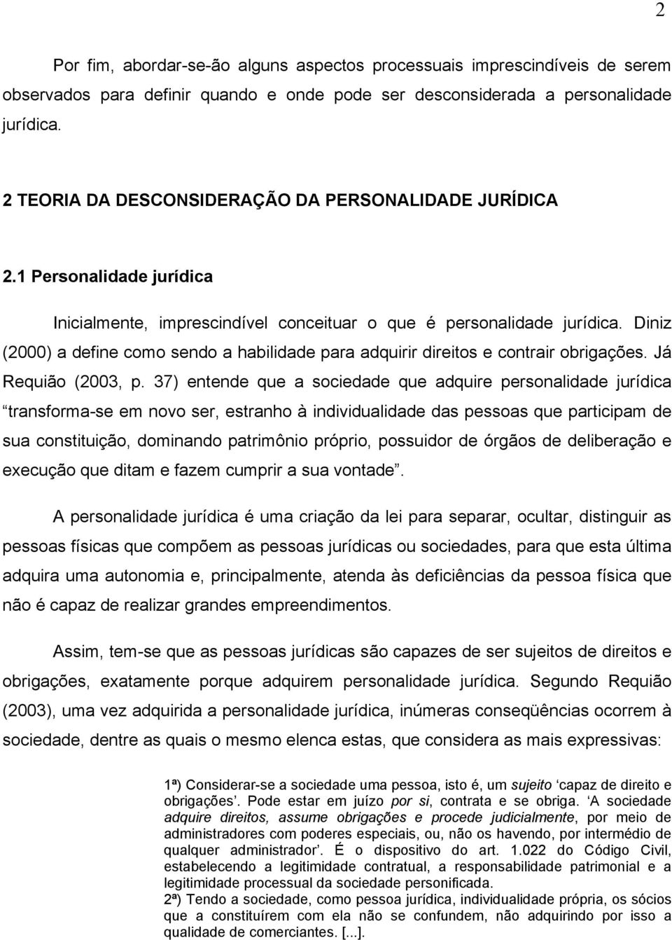 Diniz (2000) a define como sendo a habilidade para adquirir direitos e contrair obrigações. Já Requião (2003, p.