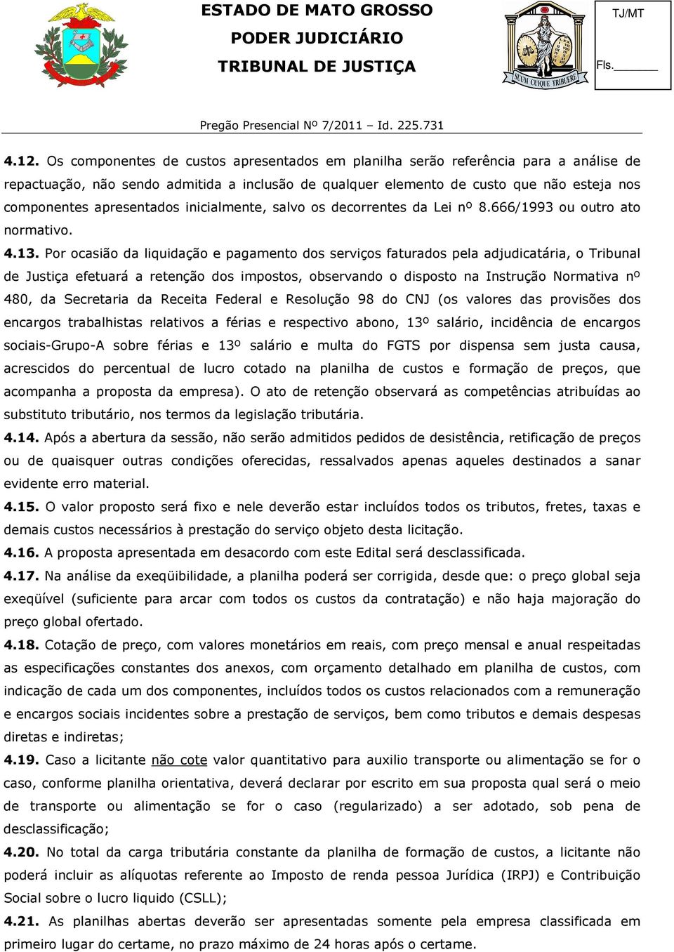 Por ocasião da liquidação e pagamento dos serviços faturados pela adjudicatária, o Tribunal de Justiça efetuará a retenção dos impostos, observando o disposto na Instrução Normativa nº 480, da