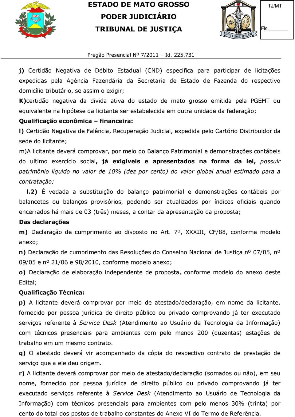 econômica financeira: l) Certidão Negativa de Falência, Recuperação Judicial, expedida pelo Cartório Distribuidor da sede do licitante; m)a licitante deverá comprovar, por meio do Balanço Patrimonial