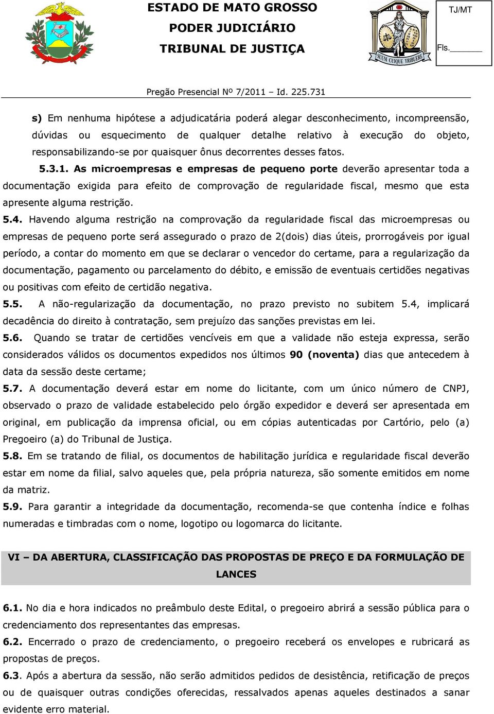 As microempresas e empresas de pequeno porte deverão apresentar toda a documentação exigida para efeito de comprovação de regularidade fiscal, mesmo que esta apresente alguma restrição. 5.4.