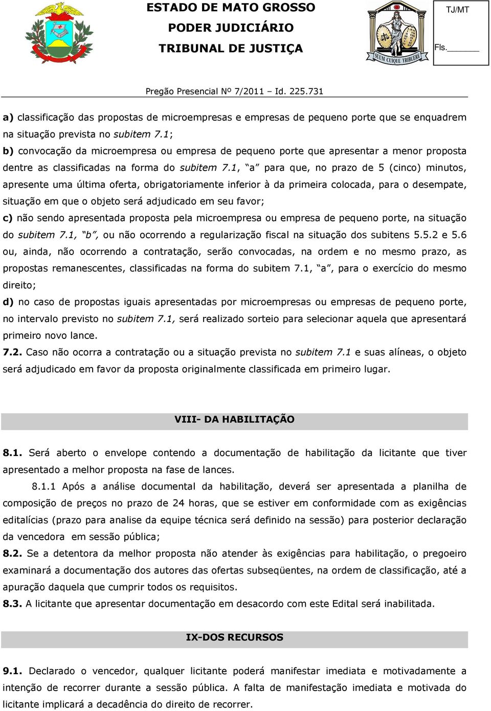 1, a para que, no prazo de 5 (cinco) minutos, apresente uma última oferta, obrigatoriamente inferior à da primeira colocada, para o desempate, situação em que o objeto será adjudicado em seu favor;