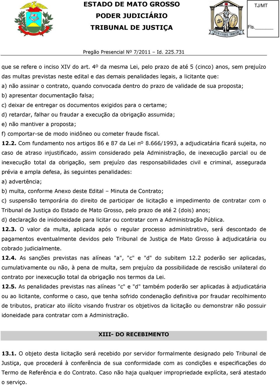 do prazo de validade de sua proposta; b) apresentar documentação falsa; c) deixar de entregar os documentos exigidos para o certame; d) retardar, falhar ou fraudar a execução da obrigação assumida;