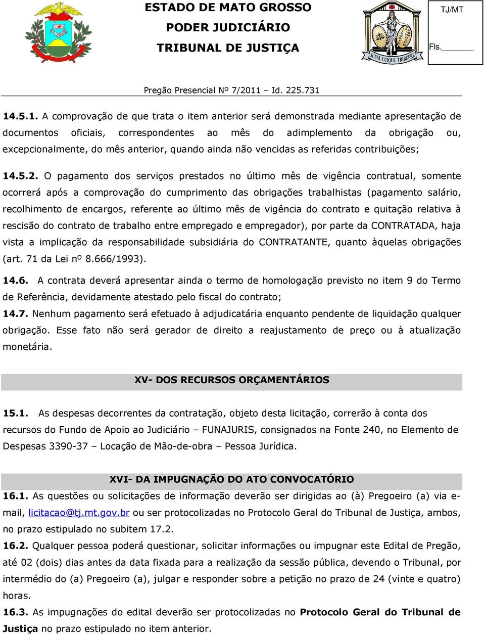 O pagamento dos serviços prestados no último mês de vigência contratual, somente ocorrerá após a comprovação do cumprimento das obrigações trabalhistas (pagamento salário, recolhimento de encargos,