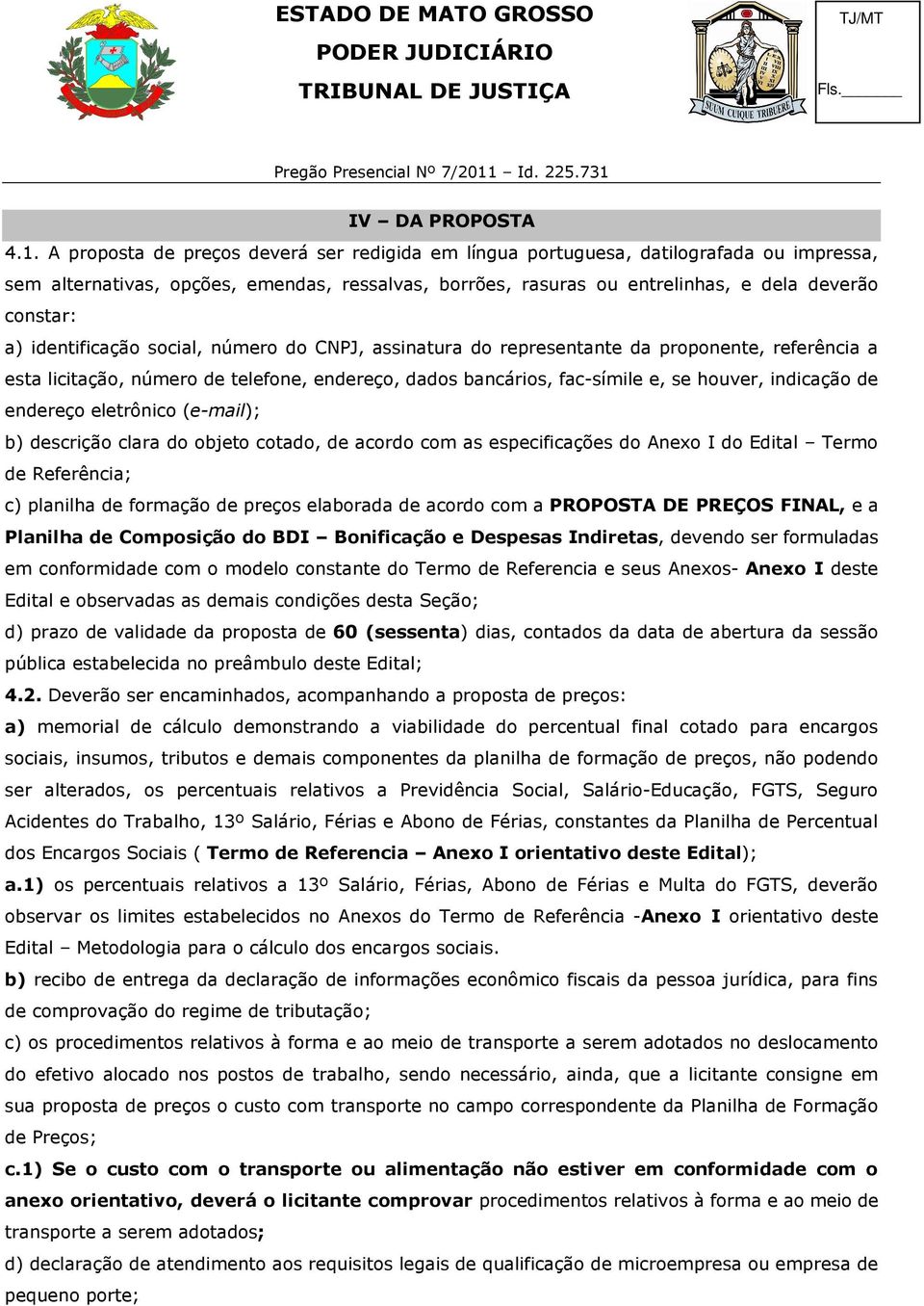 identificação social, número do CNPJ, assinatura do representante da proponente, referência a esta licitação, número de telefone, endereço, dados bancários, fac-símile e, se houver, indicação de