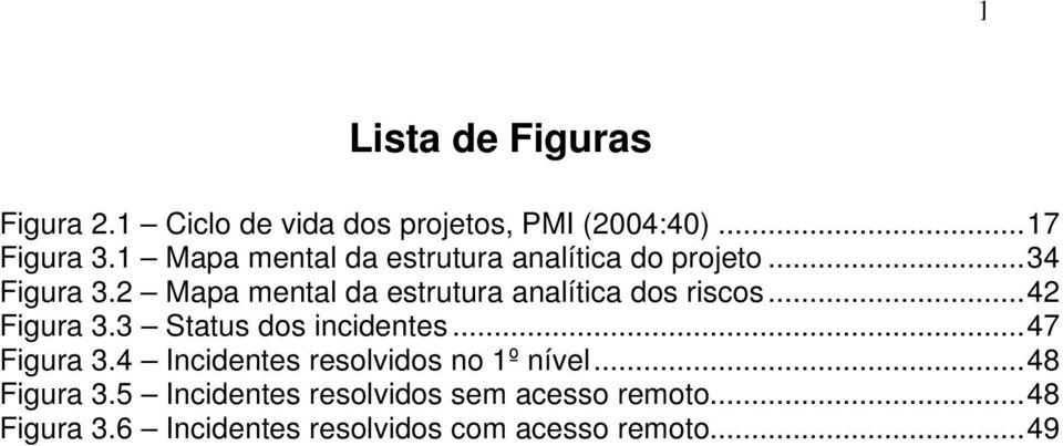 2 Mapa mental da estrutura analítica dos riscos...42 Figura 3.3 Status dos incidentes...47 Figura 3.