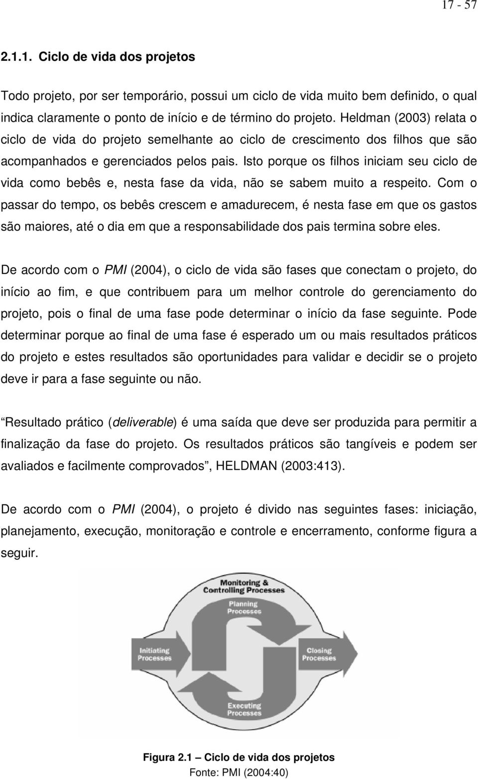 Isto porque os filhos iniciam seu ciclo de vida como bebês e, nesta fase da vida, não se sabem muito a respeito.