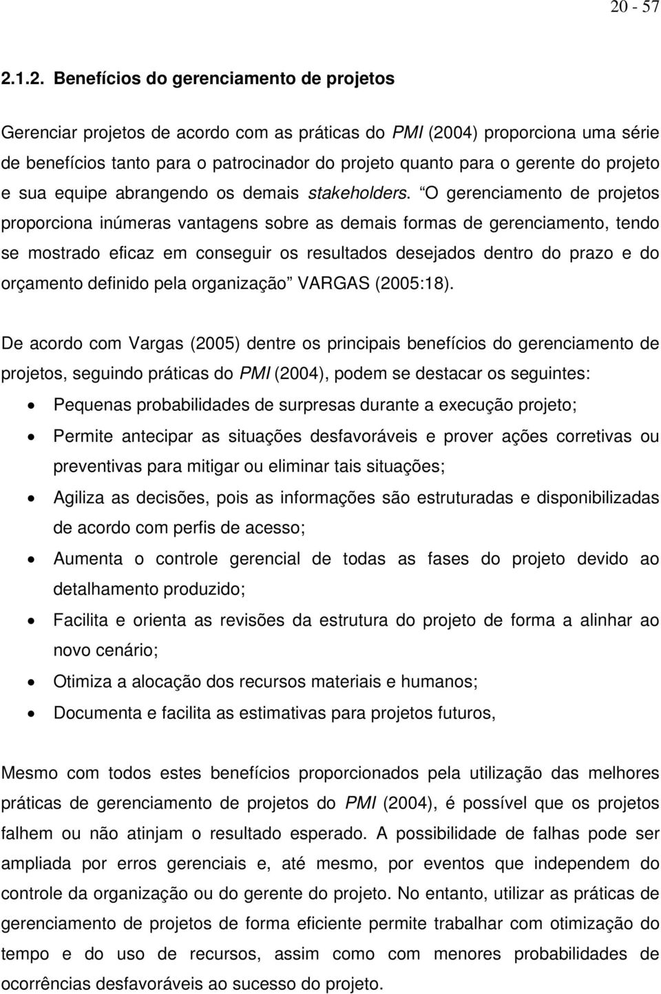 O gerenciamento de projetos proporciona inúmeras vantagens sobre as demais formas de gerenciamento, tendo se mostrado eficaz em conseguir os resultados desejados dentro do prazo e do orçamento