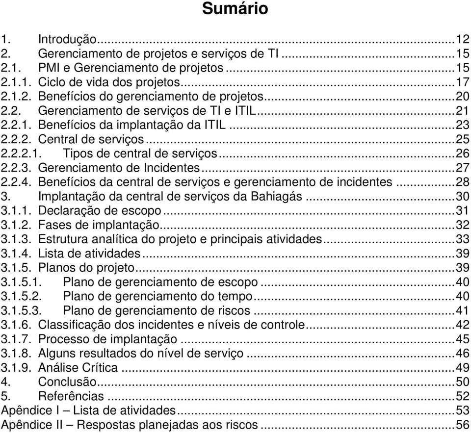 ..27 2.2.4. Benefícios da central de serviços e gerenciamento de incidentes...28 3. Implantação da central de serviços da Bahiagás...30 3.1.1. Declaração de escopo...31 3.1.2. Fases de implantação.