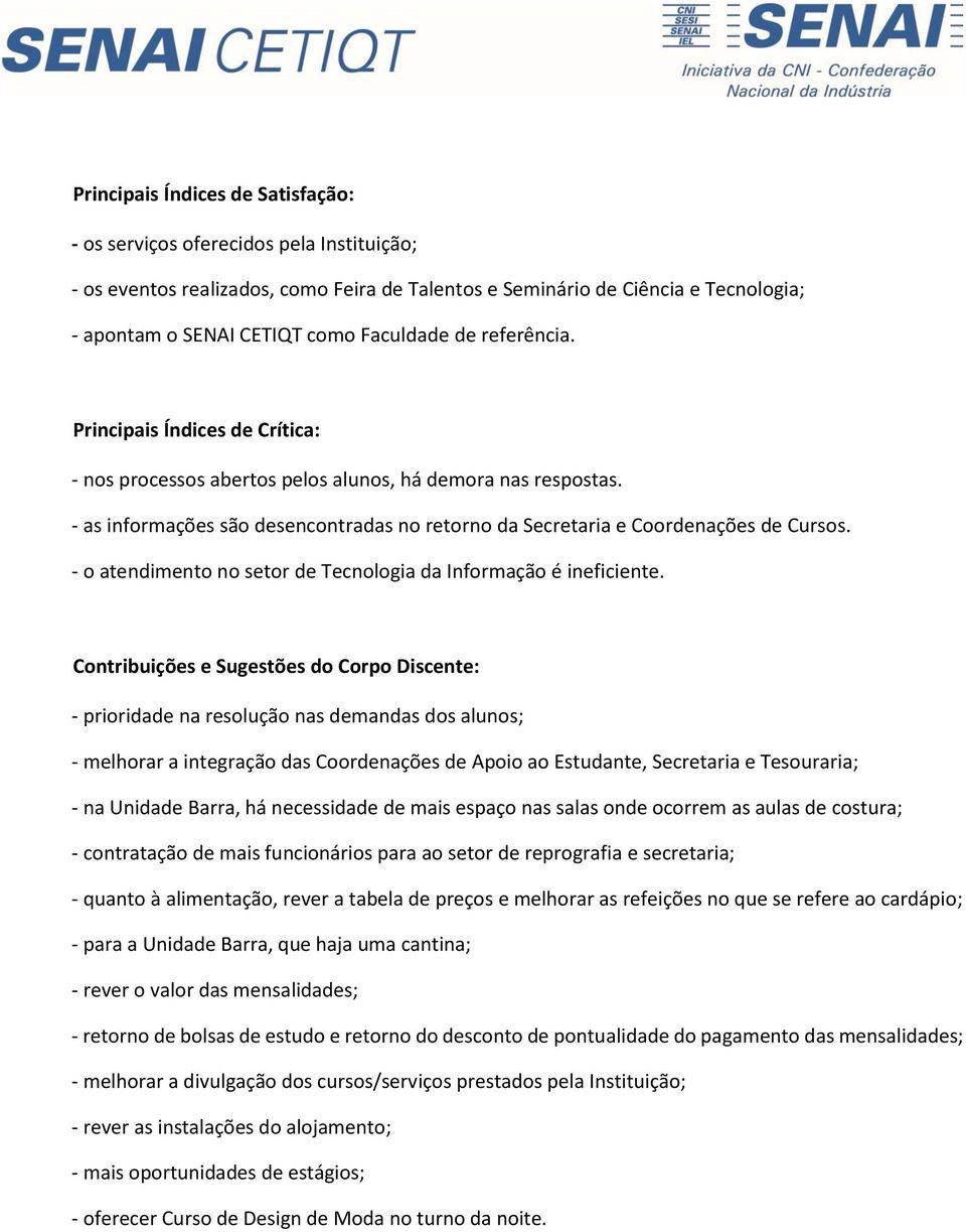 - as informações são desencontradas no retorno da Secretaria e Coordenações de Cursos. - o atendimento no setor de Tecnologia da Informação é ineficiente.