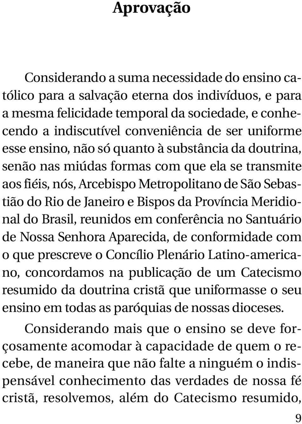 Província Meridional do Brasil, reunidos em conferência no Santuário de Nossa Senhora Aparecida, de conformidade com o que prescreve o Concílio Plenário Latino-americano, concordamos na publicação de