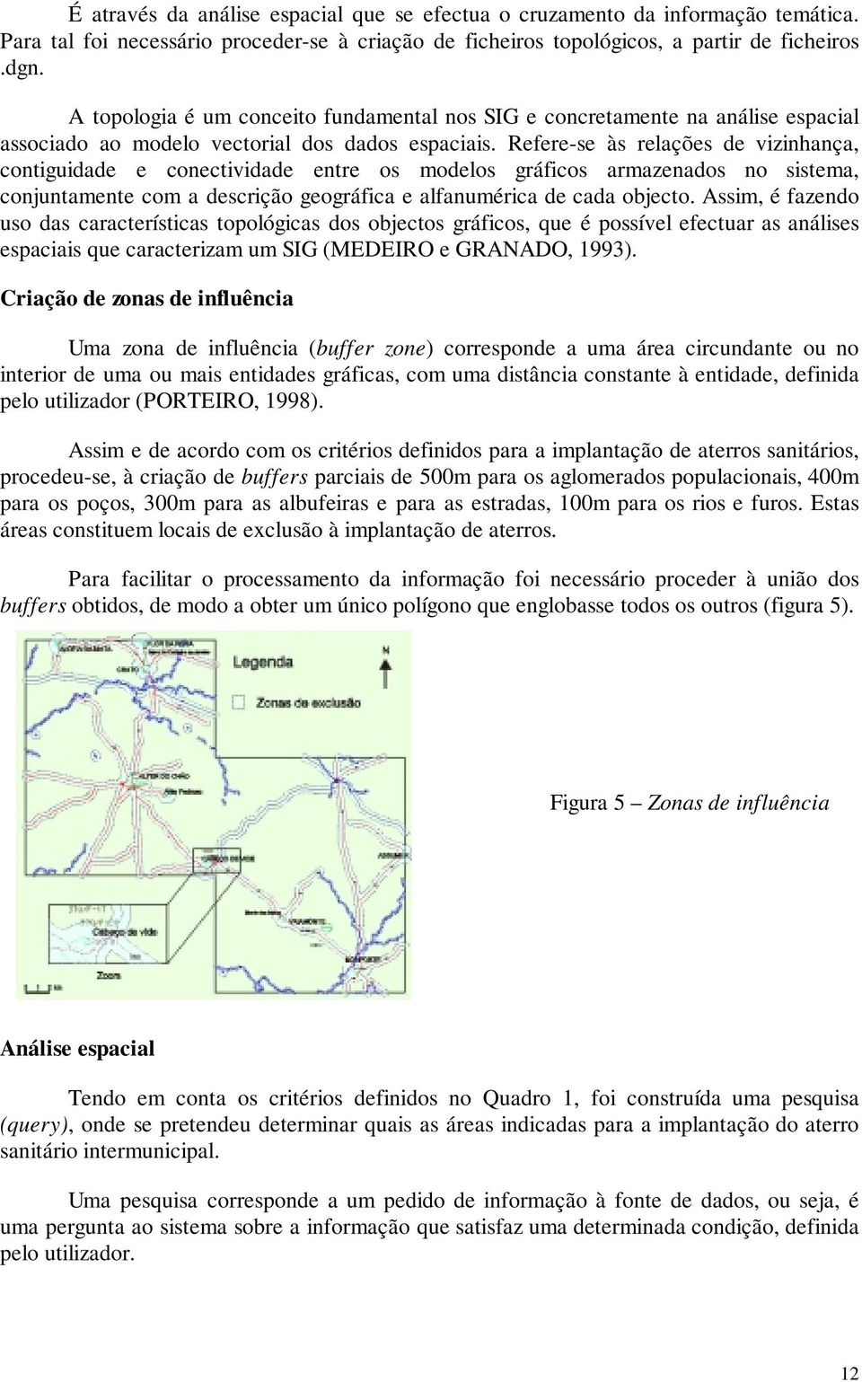 Refere-se às relações de vizinhança, contiguidade e conectividade entre os modelos gráficos armazenados no sistema, conjuntamente com a descrição geográfica e alfanumérica de cada objecto.