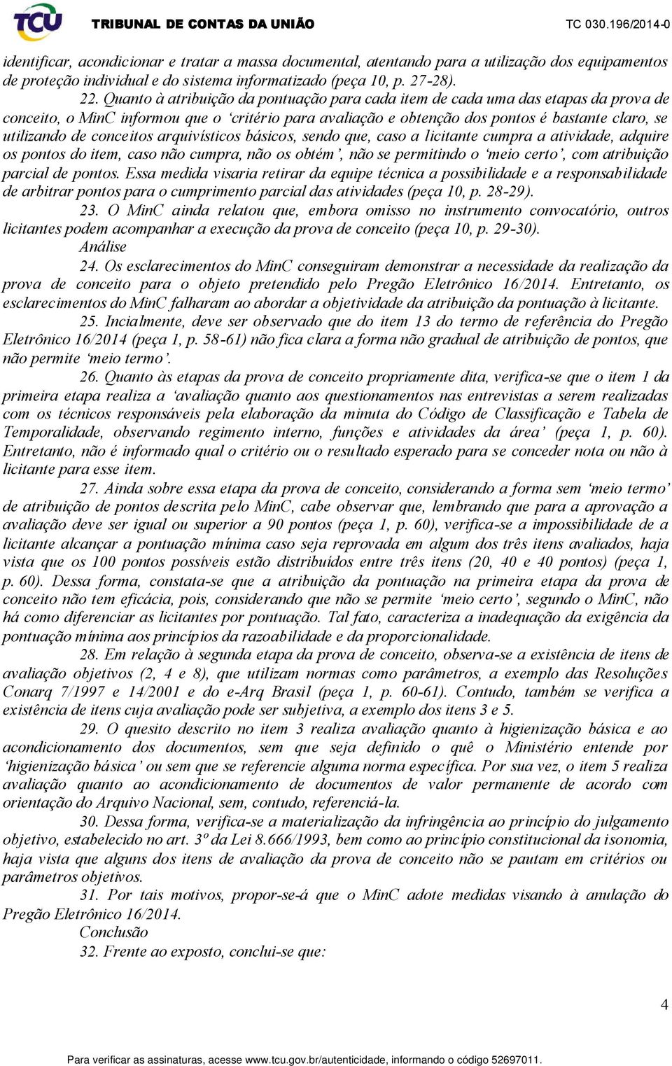 conceitos arquivísticos básicos, sendo que, caso a licitante cumpra a atividade, adquire os pontos do item, caso não cumpra, não os obtém, não se permitindo o meio certo, com atribuição parcial de