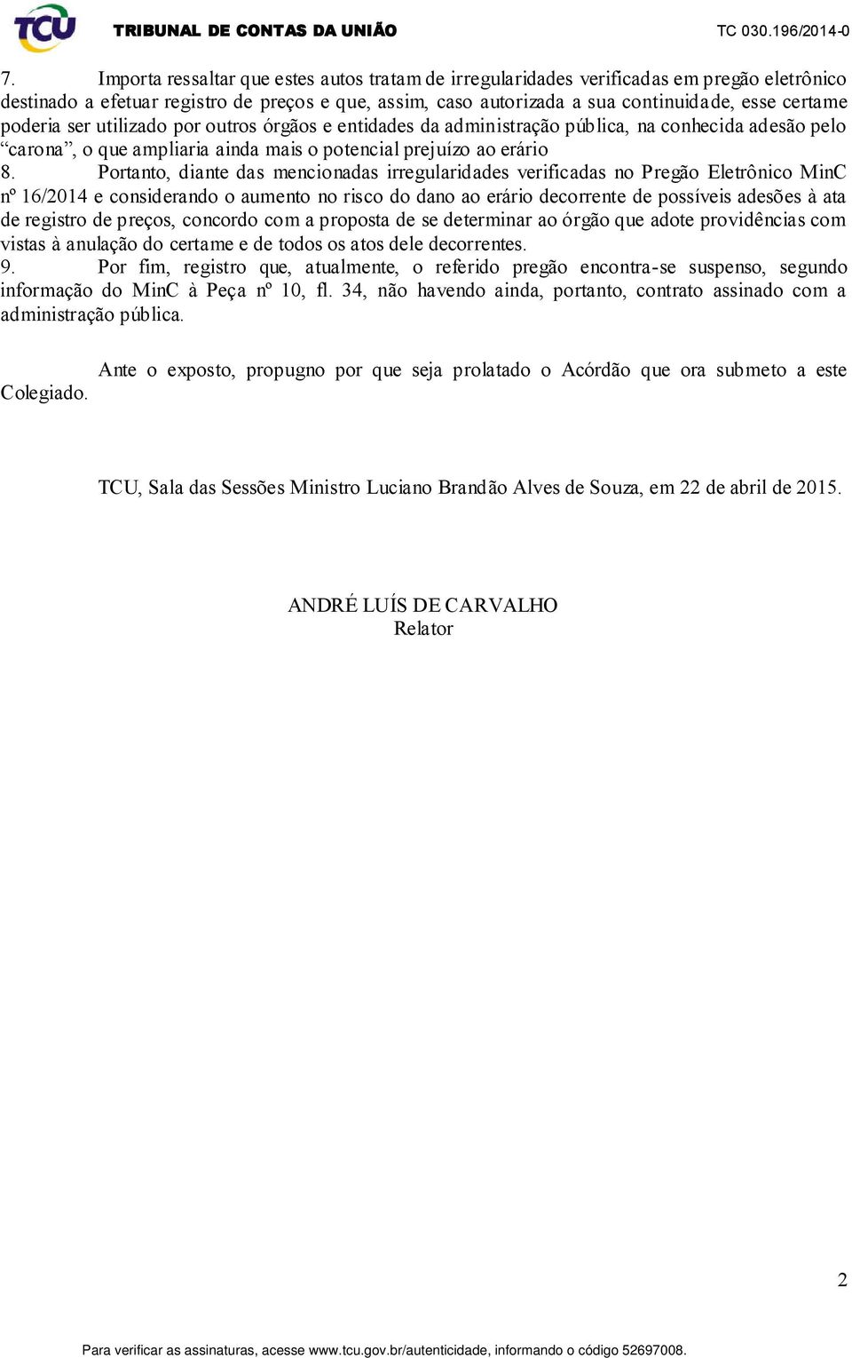 Portanto, diante das mencionadas irregularidades verificadas no Pregão Eletrônico MinC nº 16/2014 e considerando o aumento no risco do dano ao erário decorrente de possíveis adesões à ata de registro