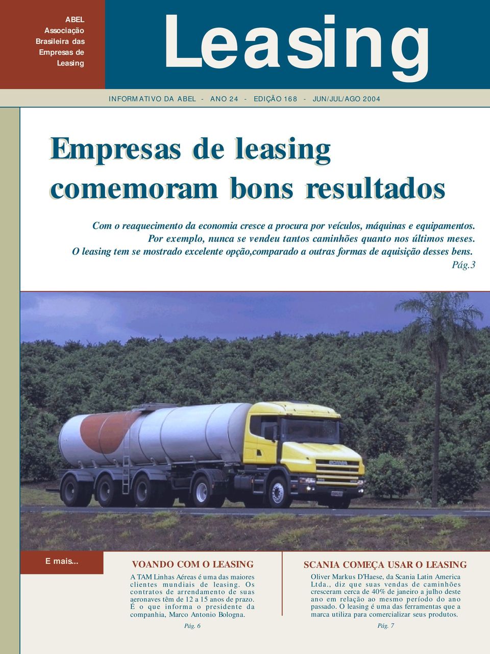 O leasing tem se mostrado excelente opção,comparado a outras formas de aquisição desses bens. Pág.3 E mais... VOANDO COM O LEASING A TAM Linhas Aéreas é uma das maiores clientes mundiais de leasing.