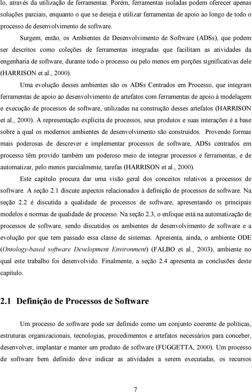 Surgem, então, os Ambientes de Desenvolvimento de Software (ADSs), que podem ser descritos como coleções de ferramentas integradas que facilitam as atividades da engenharia de software, durante todo