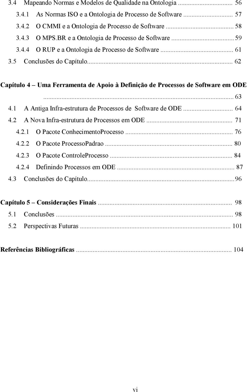 .. 62 Capítulo 4 Uma Ferramenta de Apoio à Definição de Processos de Software em ODE... 63 4.1 A Antiga Infra-estrutura de Processos de Software de ODE... 64 4.