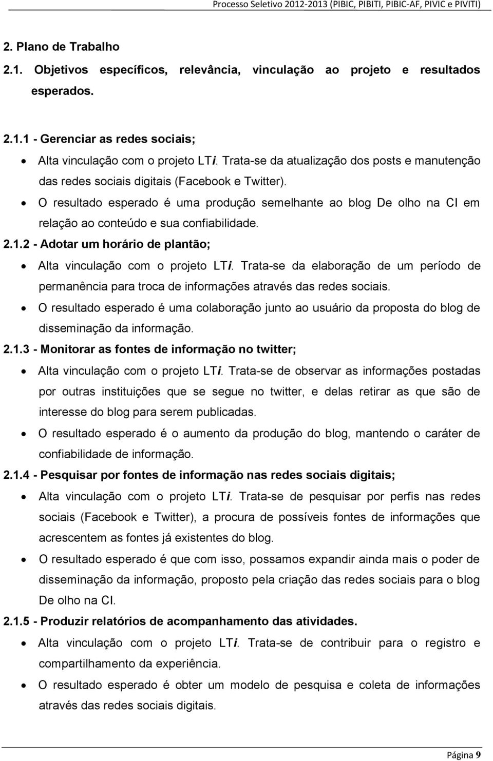 O resultado esperado é uma produção semelhante ao blog De olho na CI em relação ao conteúdo e sua confiabilidade. 2.1.2 - Adotar um horário de plantão; Alta vinculação com o projeto LTi.