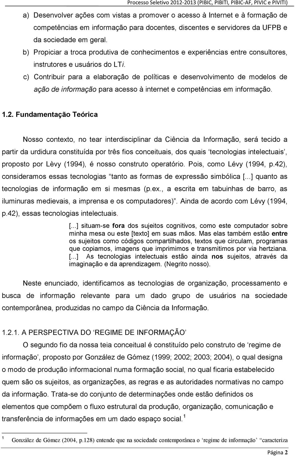 c) Contribuir para a elaboração de políticas e desenvolvimento de modelos de ação de informação para acesso à internet e competências em informação. 1.2.