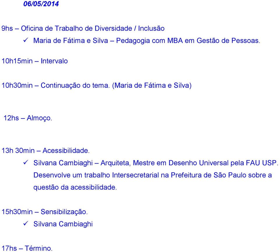 13h 30min Acessibilidade. Silvana Cambiaghi Arquiteta, Mestre em Desenho Universal pela FAU USP.