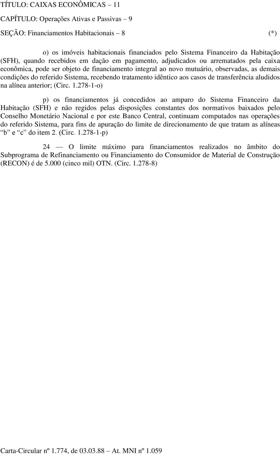 278-1-o) p) os financiamentos já concedidos ao amparo do Sistema Financeiro da Habitação (SFH) e não regidos pelas disposições constantes dos normativos baixados pelo Conselho Monetário Nacional e