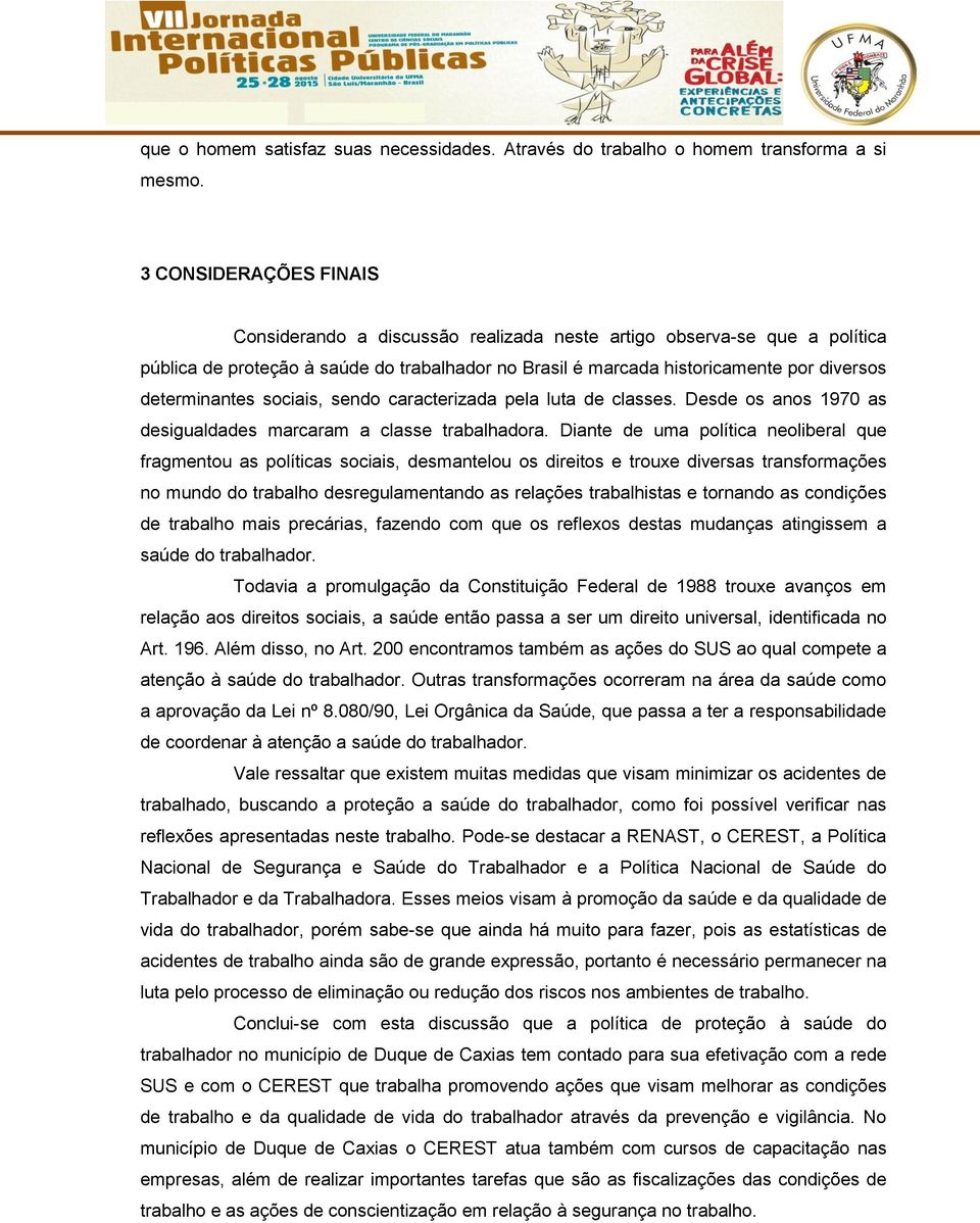 determinantes sociais, sendo caracterizada pela luta de classes. Desde os anos 1970 as desigualdades marcaram a classe trabalhadora.