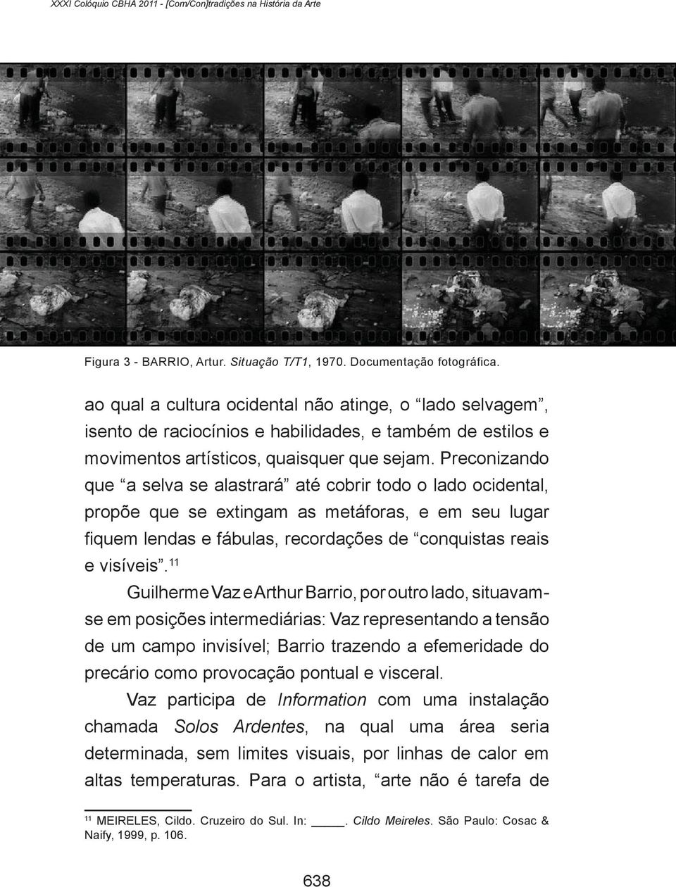 Preconizando que a selva se alastrará até cobrir todo o lado ocidental, propõe que se extingam as metáforas, e em seu lugar fiquem lendas e fábulas, recordações de conquistas reais e visíveis.