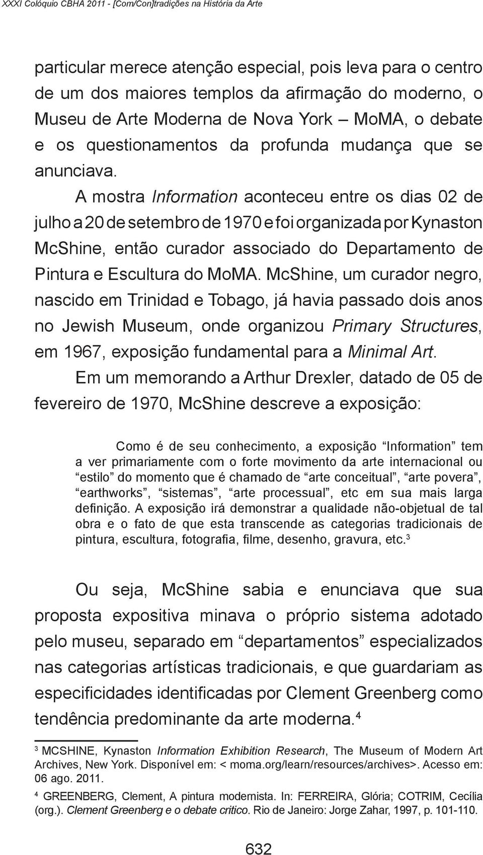 A mostra Information aconteceu entre os dias 02 de julho a 20 de setembro de 1970 e foi organizada por Kynaston McShine, então curador associado do Departamento de Pintura e Escultura do MoMA.