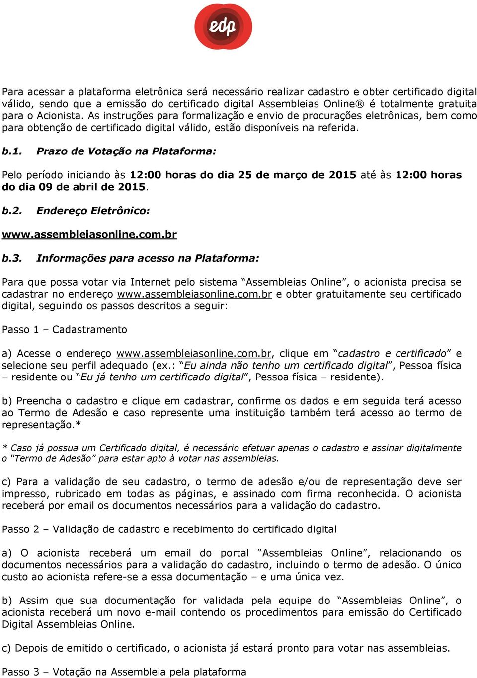 Prazo de Votação na Plataforma: Pelo período iniciando às 12:00 horas do dia 25 de março de 2015 até às 12:00 horas do dia 09 de abril de 2015. b.2. Endereço Eletrônico: www.assembleiasonline.com.