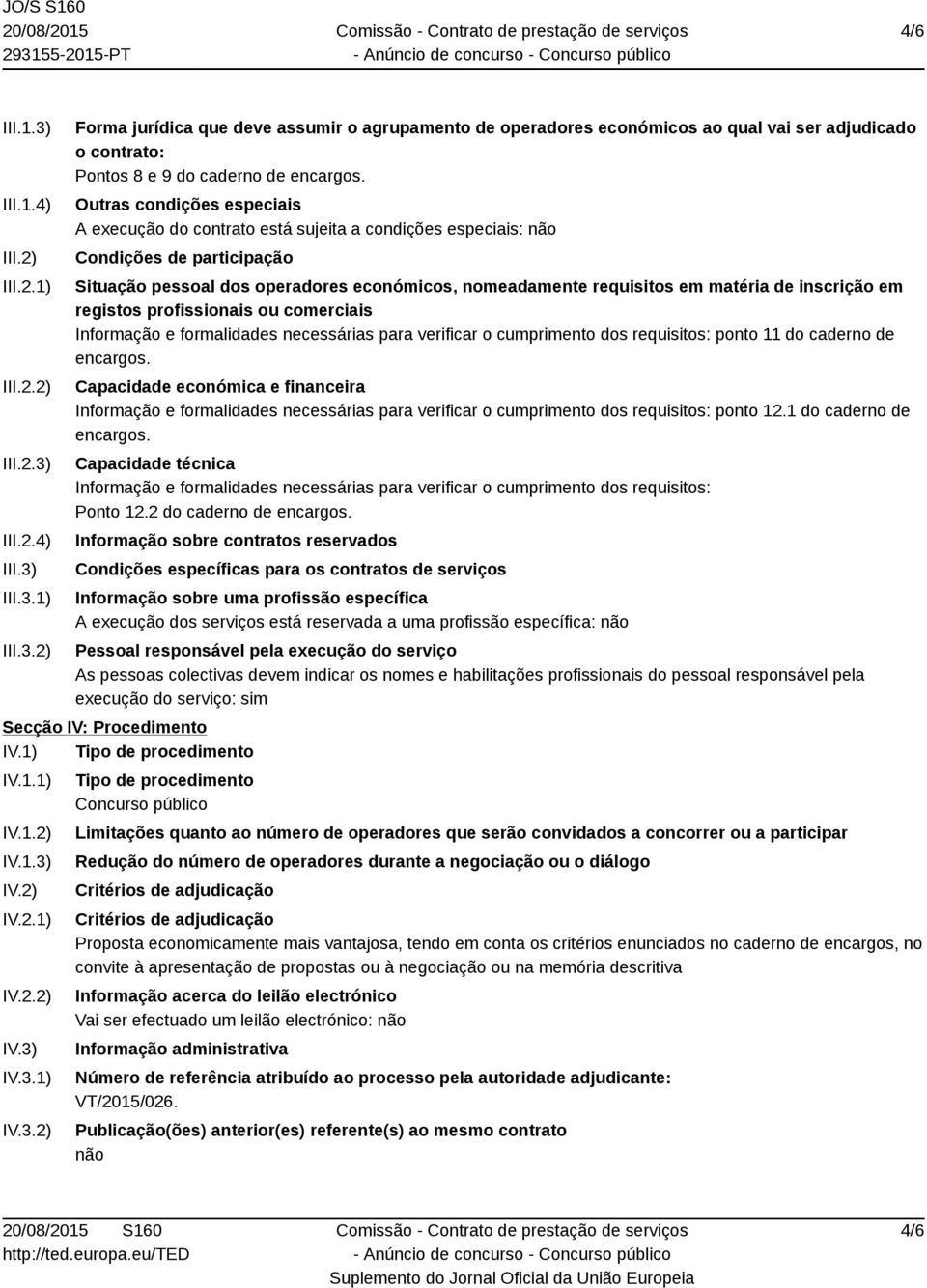 inscrição em registos profissionais ou comerciais Informação e formalidades necessárias para verificar o cumprimento dos requisitos: ponto 11 do caderno de encargos.