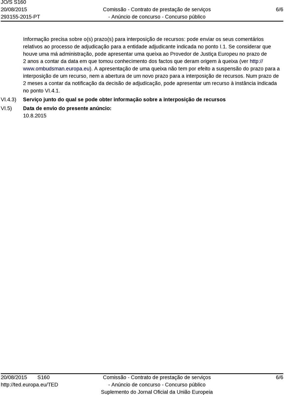 Se considerar que houve uma má administração, pode apresentar uma queixa ao Provedor de Justiça Europeu no prazo de 2 anos a contar da data em que tomou conhecimento dos factos que deram origem à