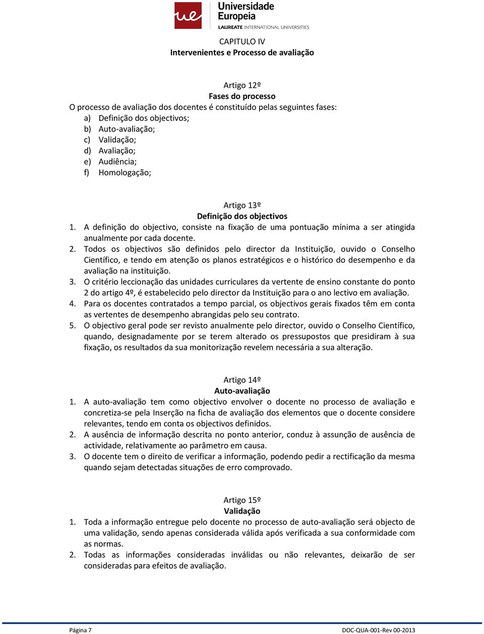 A definição do objectivo, consiste na fixação de uma pontuação mínima a ser atingida anualmente por cada docente. 2.