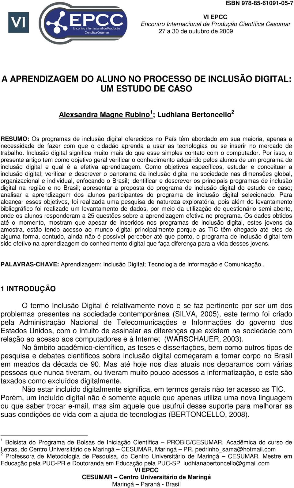 tecnologias ou se inserir no mercado de trabalho. Inclusão digital significa muito mais do que esse simples contato com o computador.