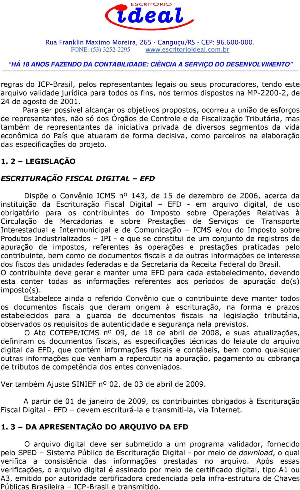 iniciativa privada de diversos segmentos da vida econômica do País que atuaram de forma decisiva, como parceiros na elaboração das especificações do projeto. 1.