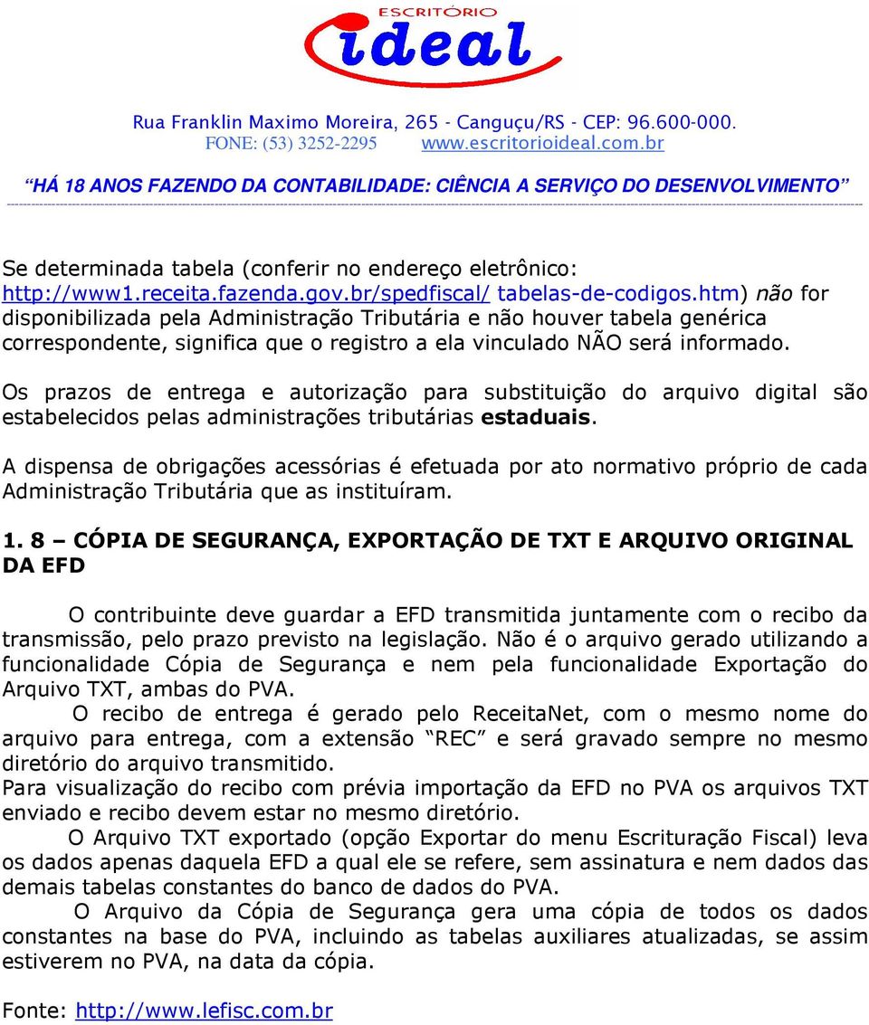 Os prazos de entrega e autorização para substituição do arquivo digital são estabelecidos pelas administrações tributárias estaduais.