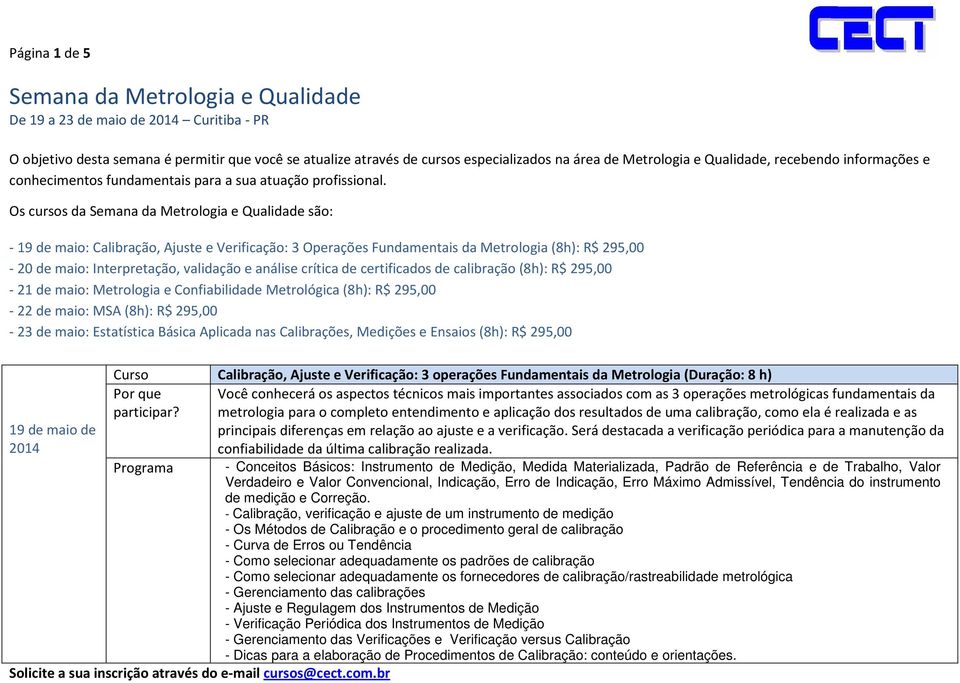 Os cursos da Semana da Metrologia e Qualidade são: - 19 de maio: Calibração, Ajuste e Verificação: 3 Operações Fundamentais da Metrologia (8h): R$ 295,00-20 de maio: Interpretação, validação e