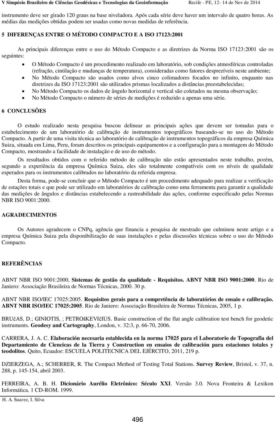 Compacto é um procedimento realizado em laboratório, sob condições atmosféricas controladas (refração, cintilação e mudanças de temperatura), consideradas como fatores desprezíveis neste ambiente; No