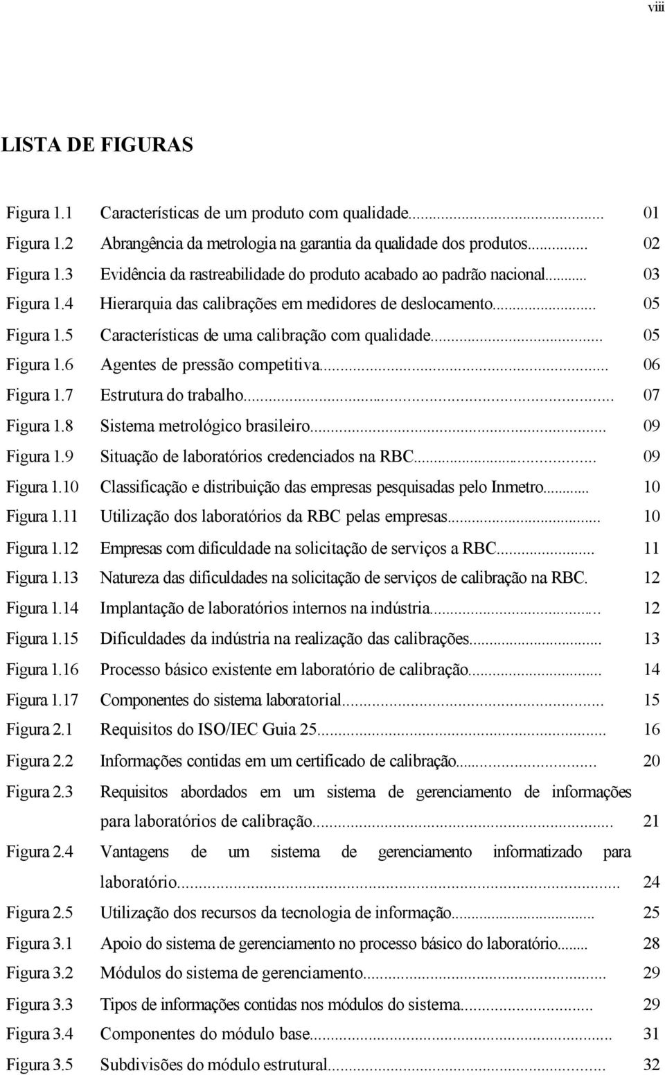 5 Características de uma calibração com qualidade... 05 Figura 1.6 Agentes de pressão competitiva... 06 Figura 1.7 Estrutura do trabalho... 07 Figura 1.8 Sistema metrológico brasileiro... 09 Figura 1.