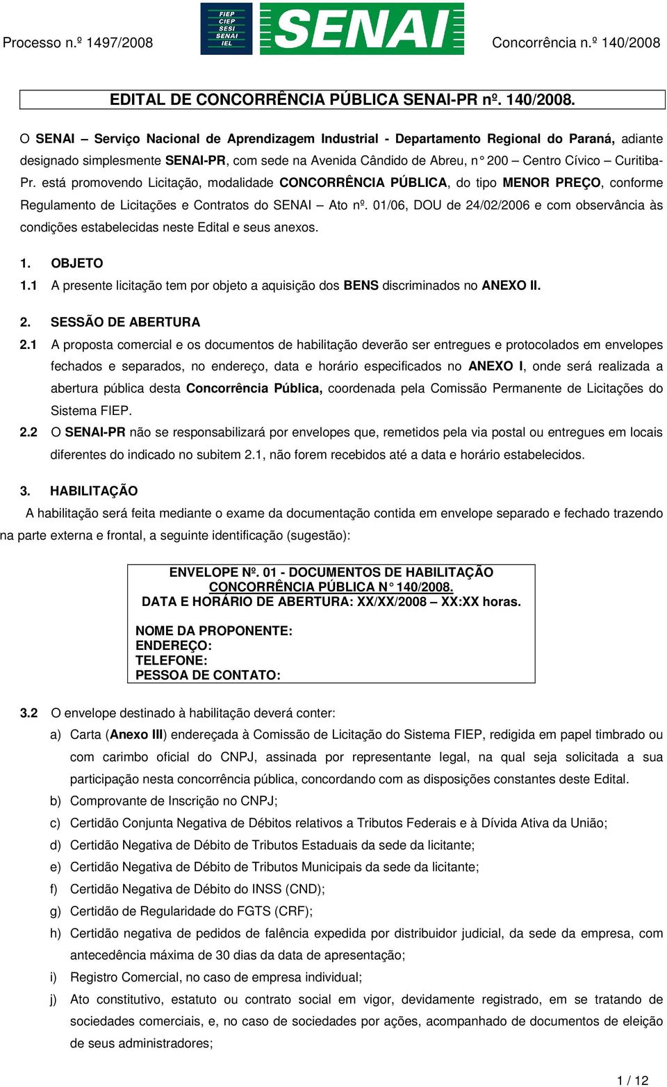 está promovendo Licitação, modalidade CONCORRÊNCIA PÚBLICA, do tipo MENOR PREÇO, conforme Regulamento de Licitações e Contratos do SENAI Ato nº.