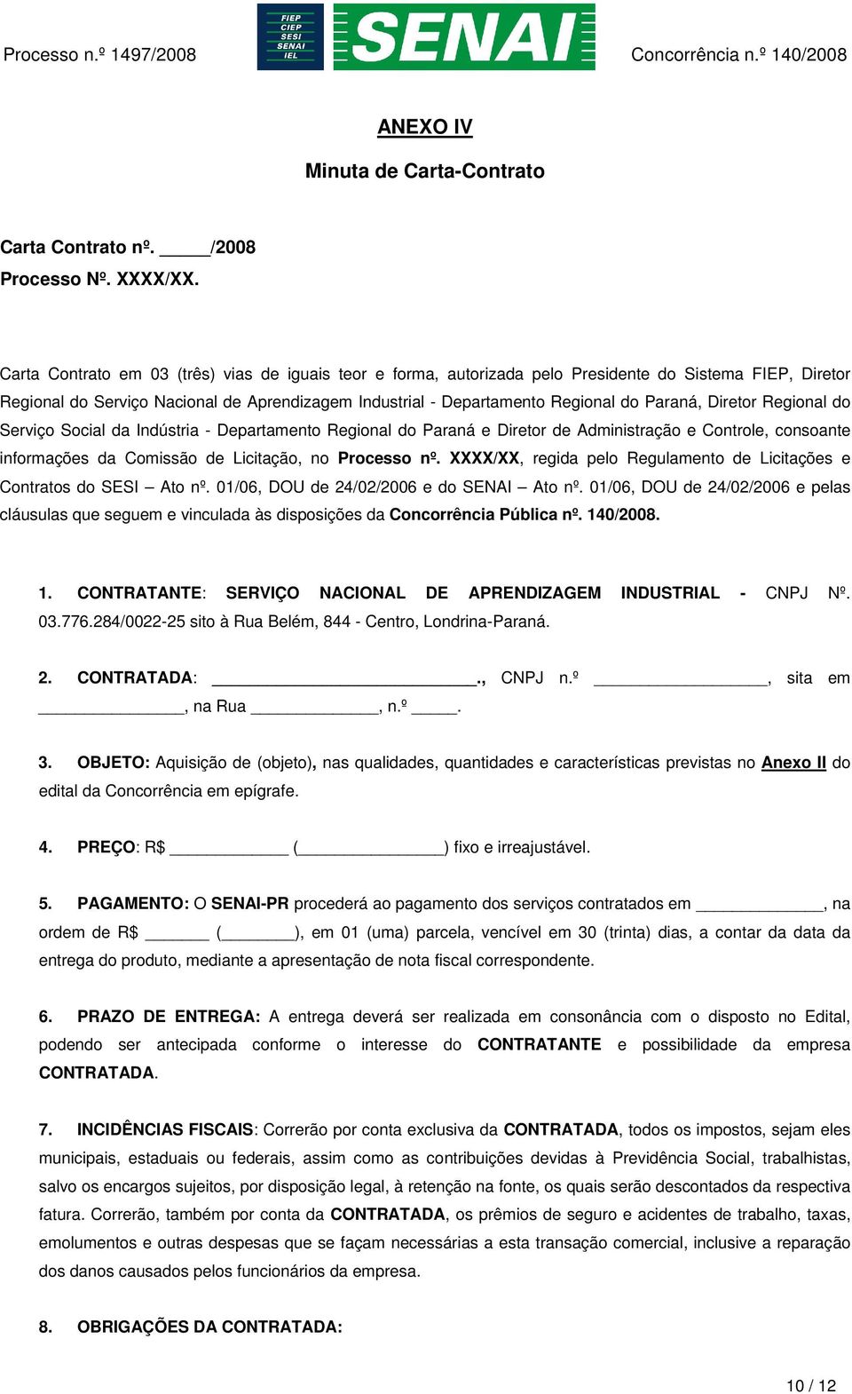 Diretor Regional do Serviço Social da Indústria - Departamento Regional do Paraná e Diretor de Administração e Controle, consoante informações da Comissão de Licitação, no Processo nº.