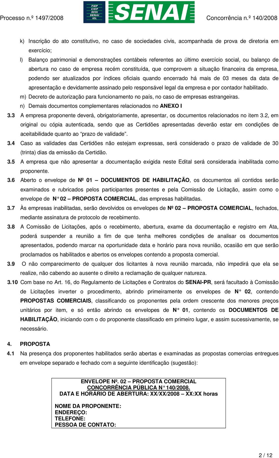 de apresentação e devidamente assinado pelo responsável legal da empresa e por contador habilitado. m) Decreto de autorização para funcionamento no país, no caso de empresas estrangeiras.