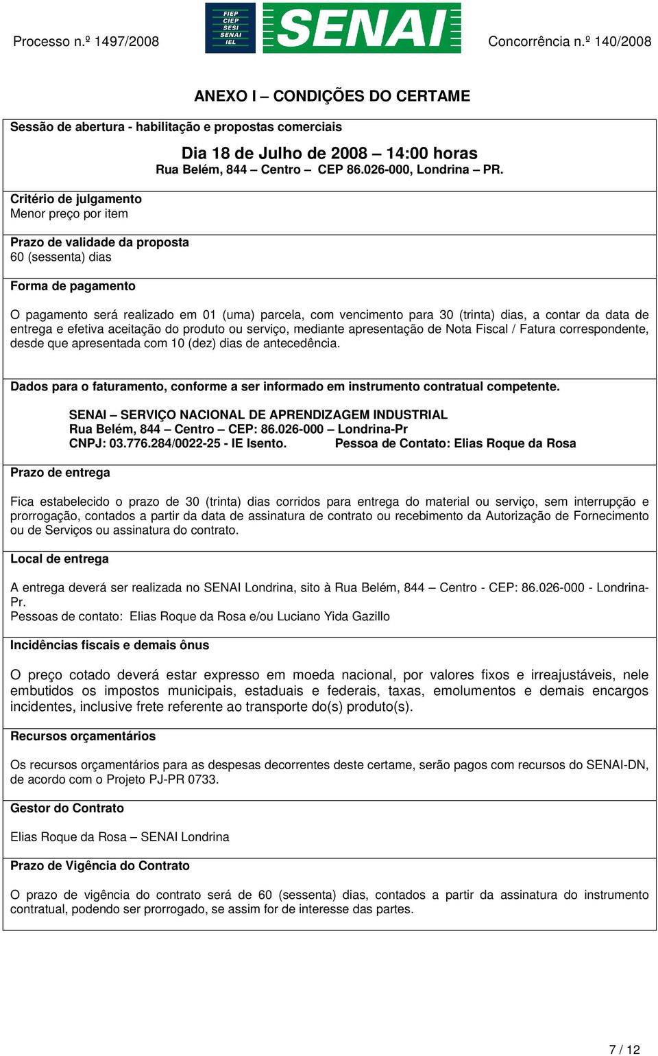 O pagamento será realizado em 01 (uma) parcela, com vencimento para 30 (trinta) dias, a contar da data de entrega e efetiva aceitação do produto ou serviço, mediante apresentação de Nota Fiscal /