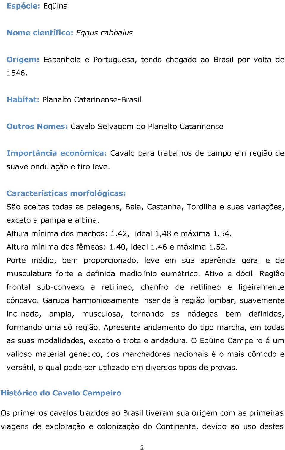 Características morfológicas: São aceitas todas as pelagens, Baia, Castanha, Tordilha e suas variações, exceto a pampa e albina. Altura mínima dos machos: 1.42, ideal 1,48 e máxima 1.54.