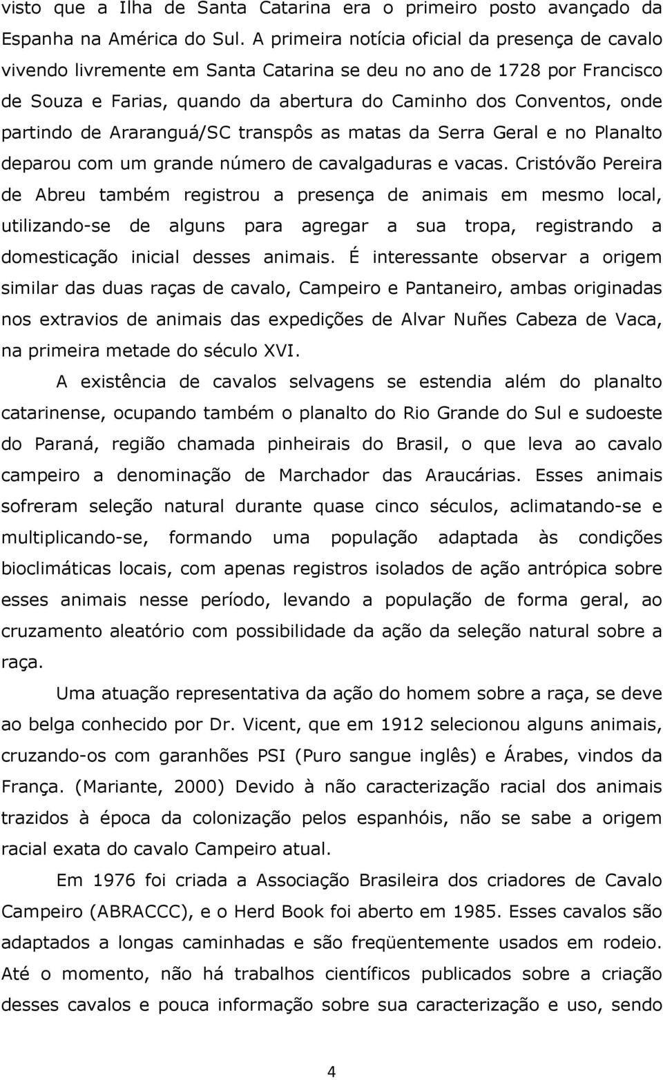 de Araranguá/SC transpôs as matas da Serra Geral e no Planalto deparou com um grande número de cavalgaduras e vacas.