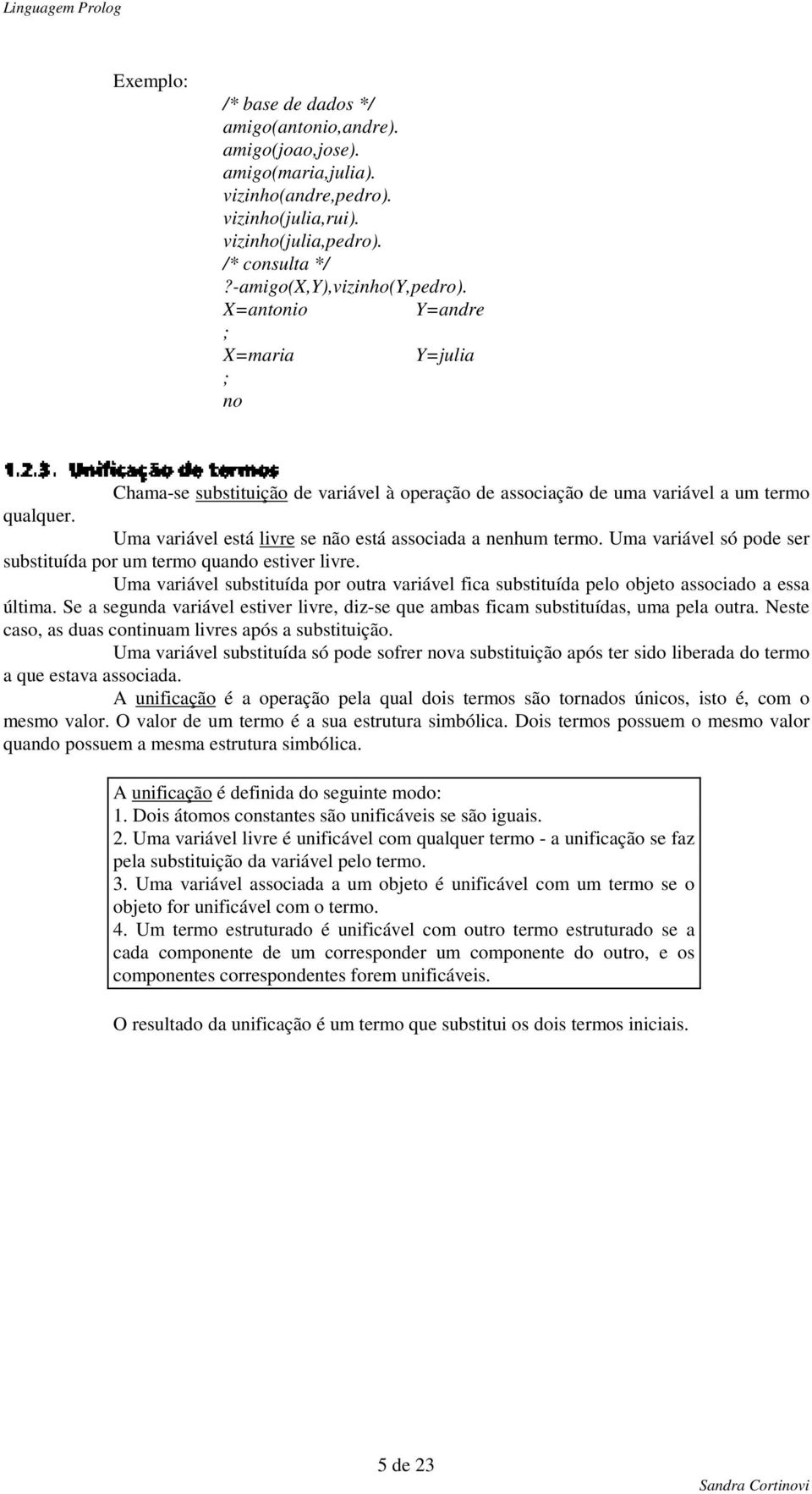 Uma variável está livre se não está associada a nenhum termo. Uma variável só pode ser substituída por um termo quando estiver livre.