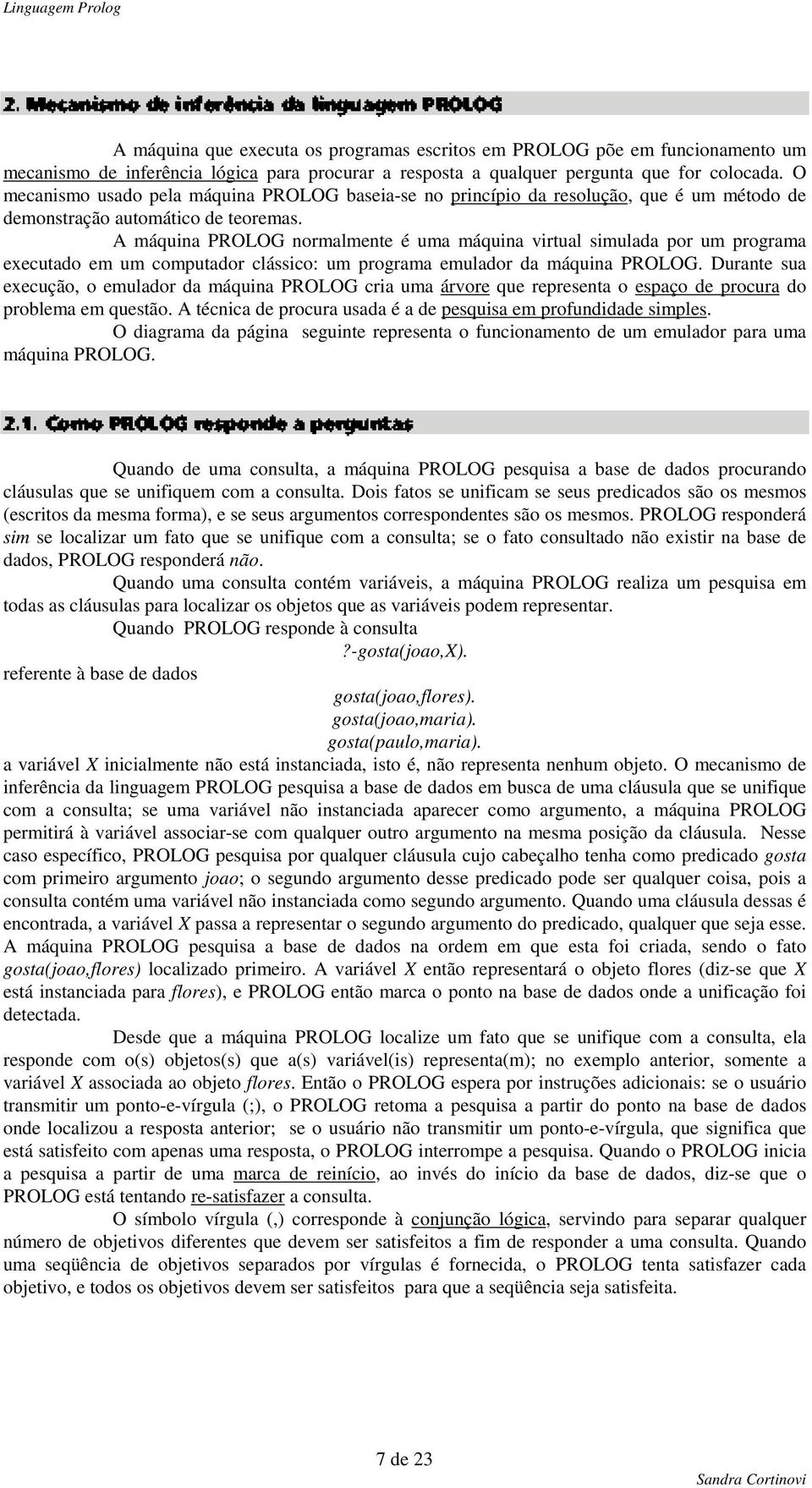 A máquina PROLOG normalmente é uma máquina virtual simulada por um programa executado em um computador clássico: um programa emulador da máquina PROLOG.