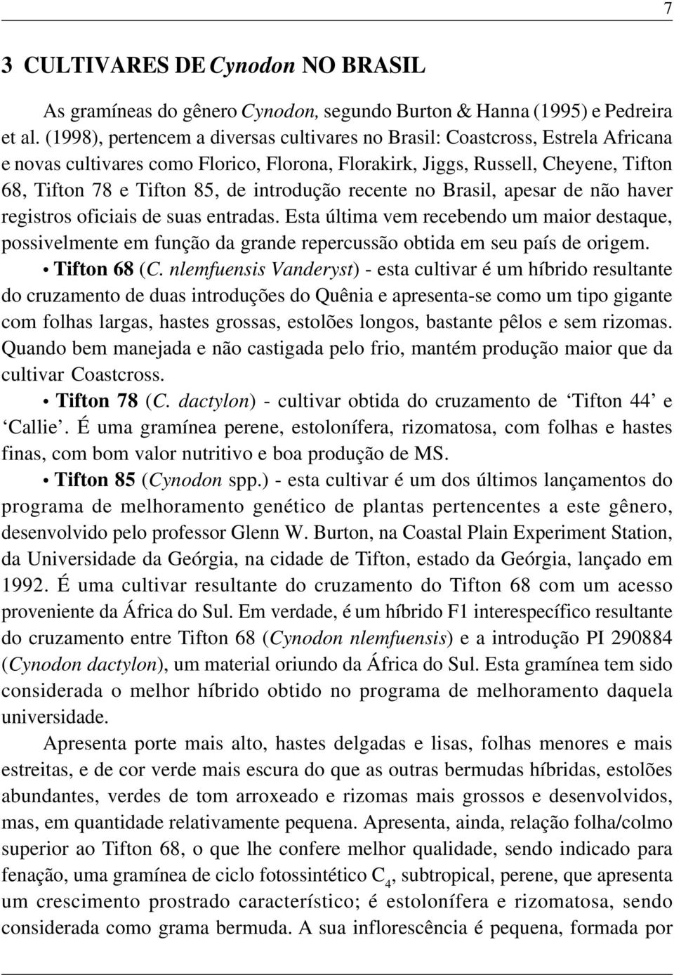 introdução recente no Brasil, apesar de não haver registros oficiais de suas entradas.