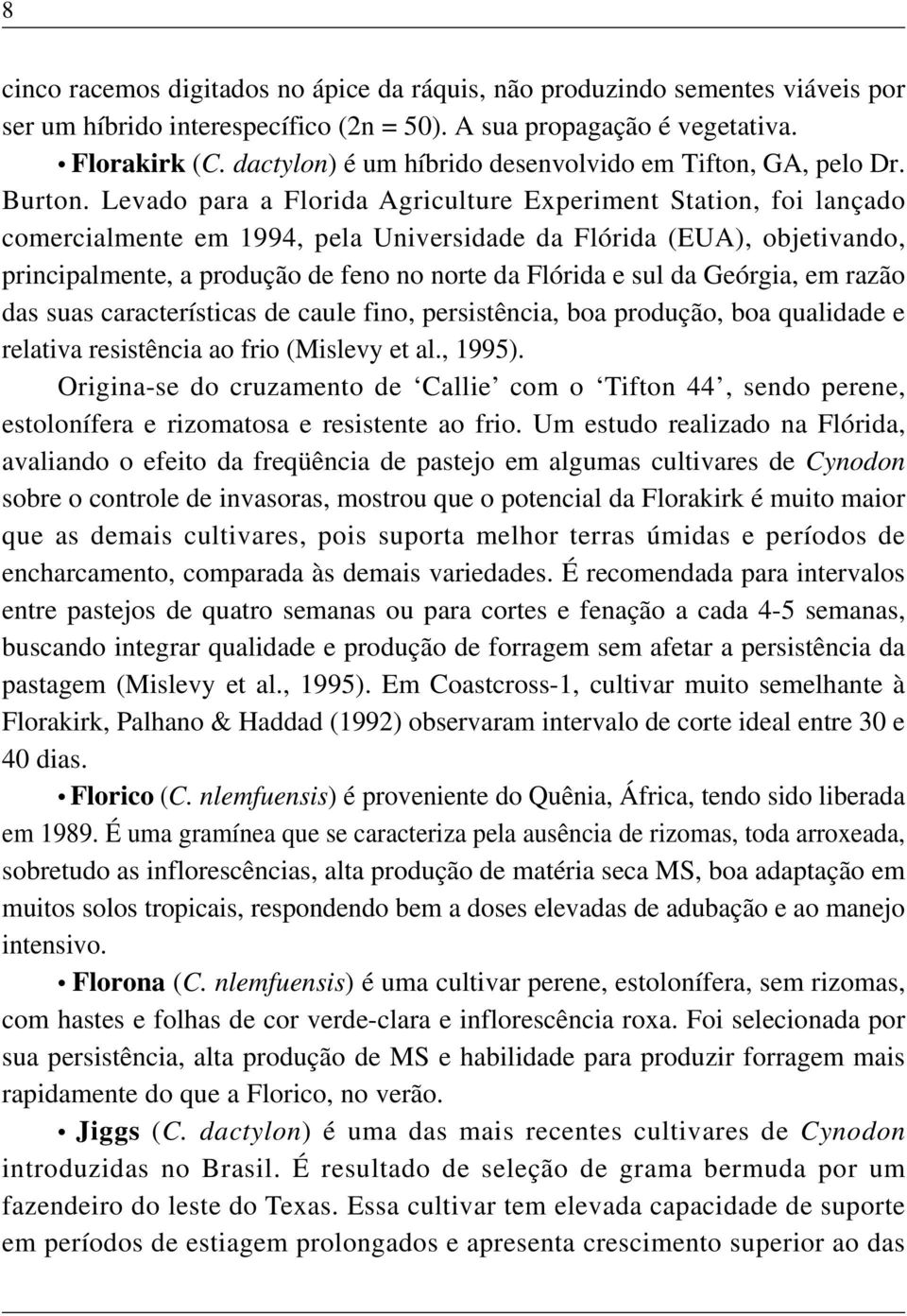 Levado para a Florida Agriculture Experiment Station, foi lançado comercialmente em 1994, pela Universidade da Flórida (EUA), objetivando, principalmente, a produção de feno no norte da Flórida e sul